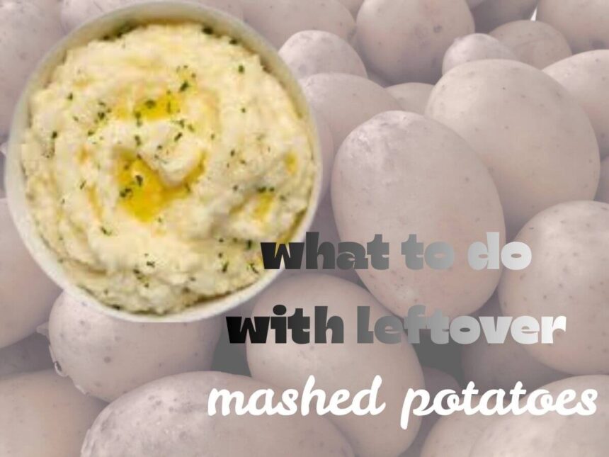 what to do with leftover mashed potatoes
